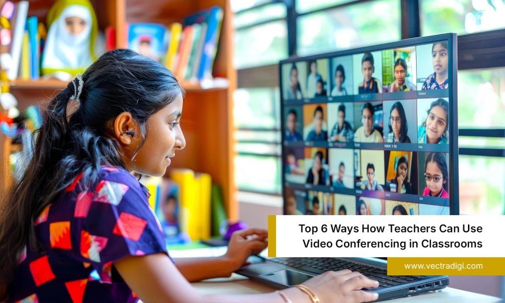 Top 6 Ways Teachers Can Use Video Conferencing in Classrooms